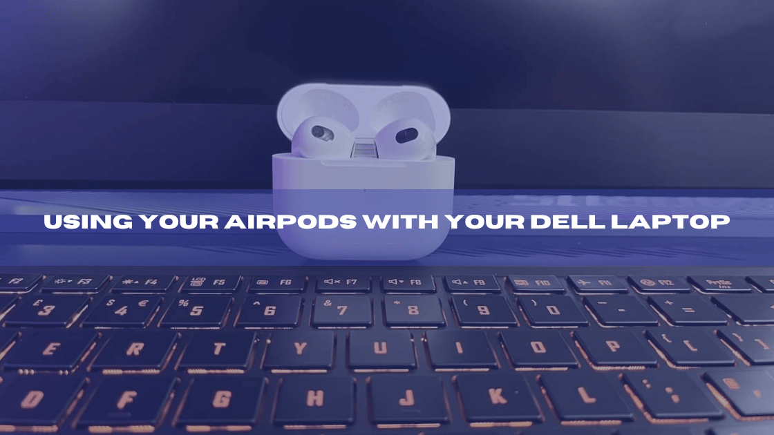 Using Your AirPods with Your Dell Laptop