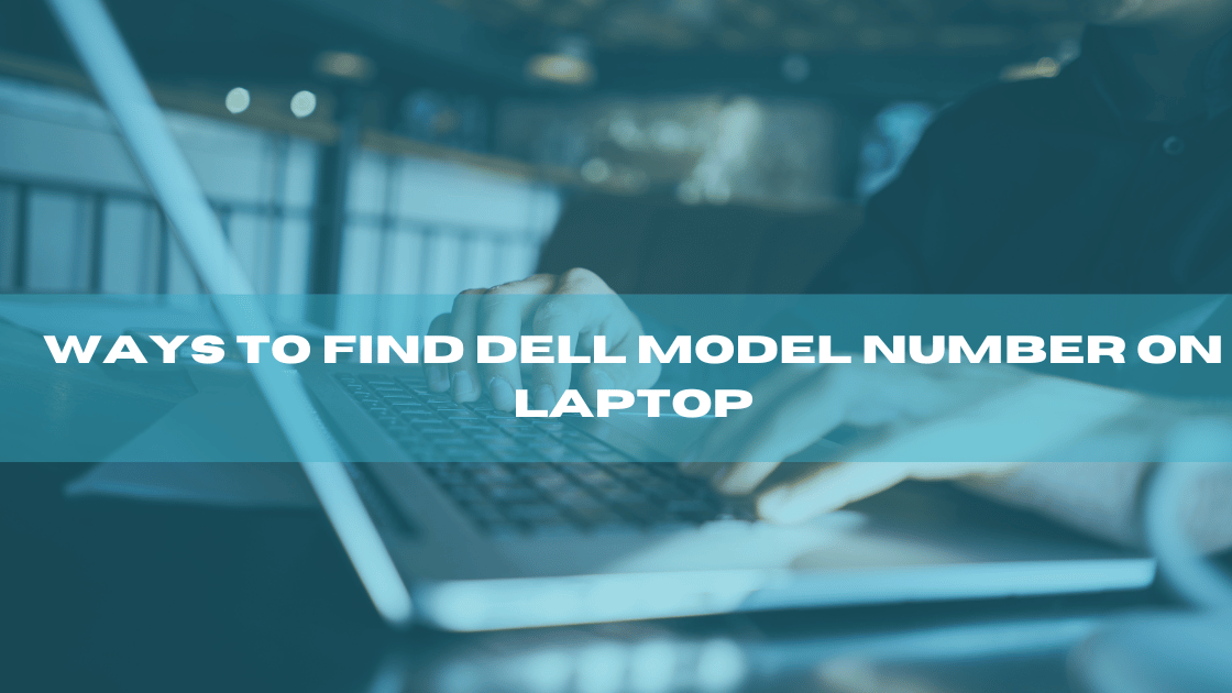 Ways to Find Dell Model Number on Laptop