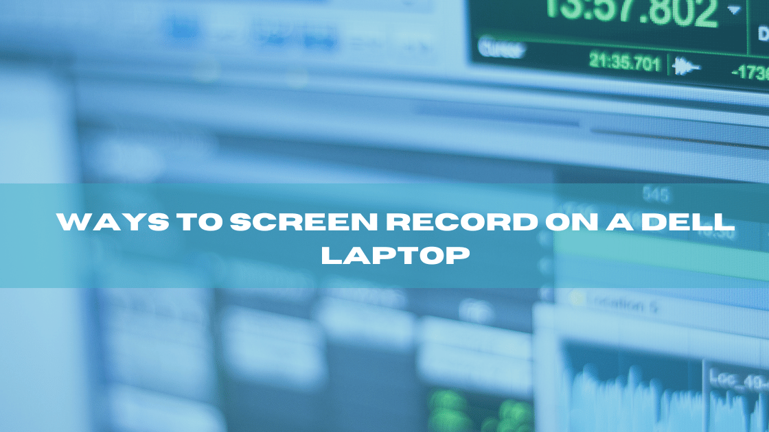 Ways to Screen Record on a Dell Laptop